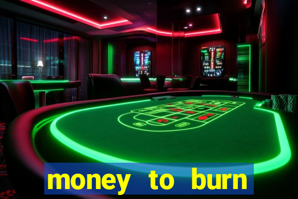 money to burn system pt br